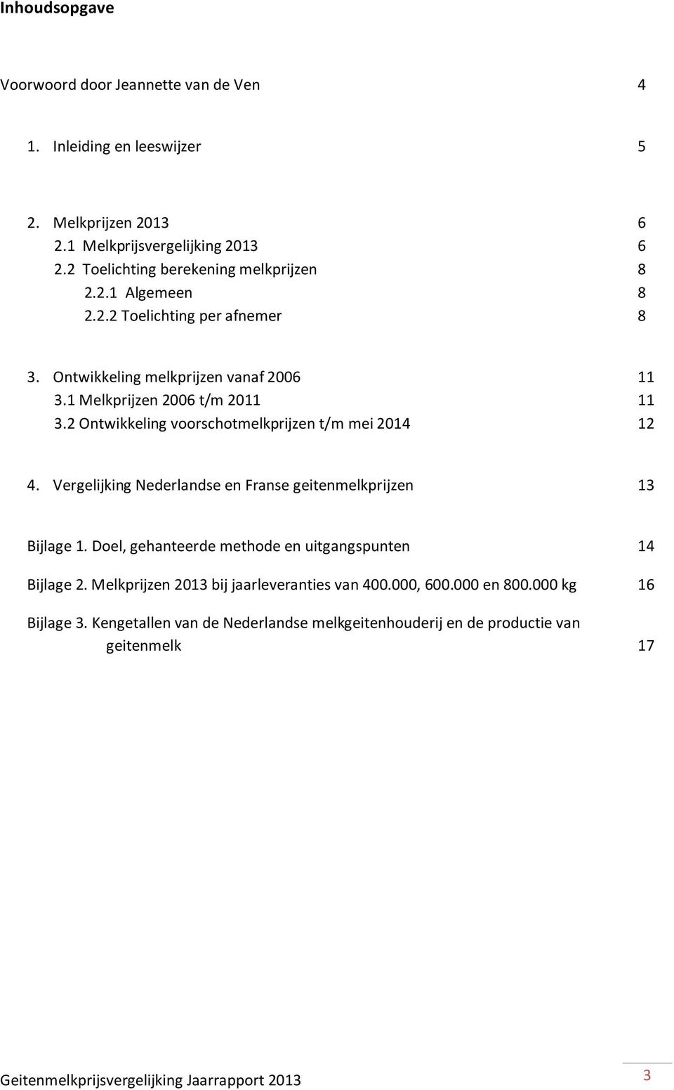 2 Ontwikkeling voorschotmelkprijzen t/m mei 2014 12 4. Vergelijking Nederlandse en Franse geitenmelkprijzen 13 Bijlage 1.