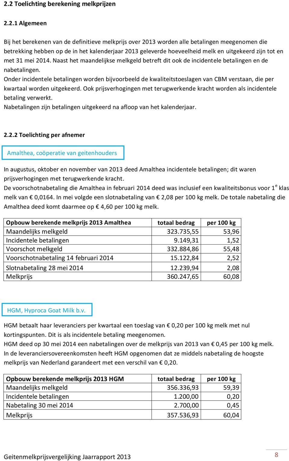 Onder incidentele betalingen worden bijvoorbeeld de kwaliteitstoeslagen van CBM verstaan, die per kwartaal worden uitgekeerd.