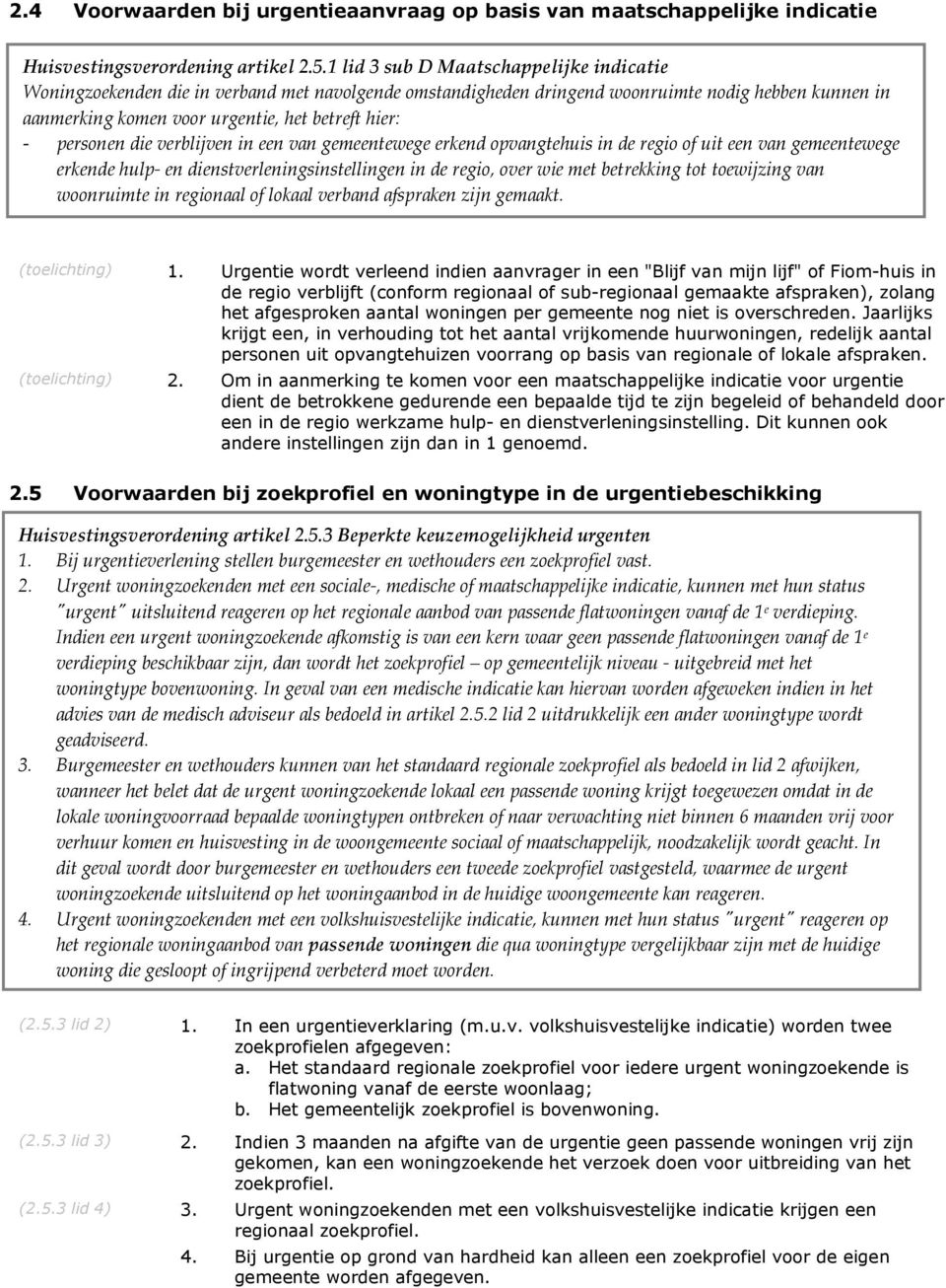 personen die verblijven in een van gemeentewege erkend opvangtehuis in de regio of uit een van gemeentewege erkende hulp- en dienstverleningsinstellingen in de regio, over wie met betrekking tot