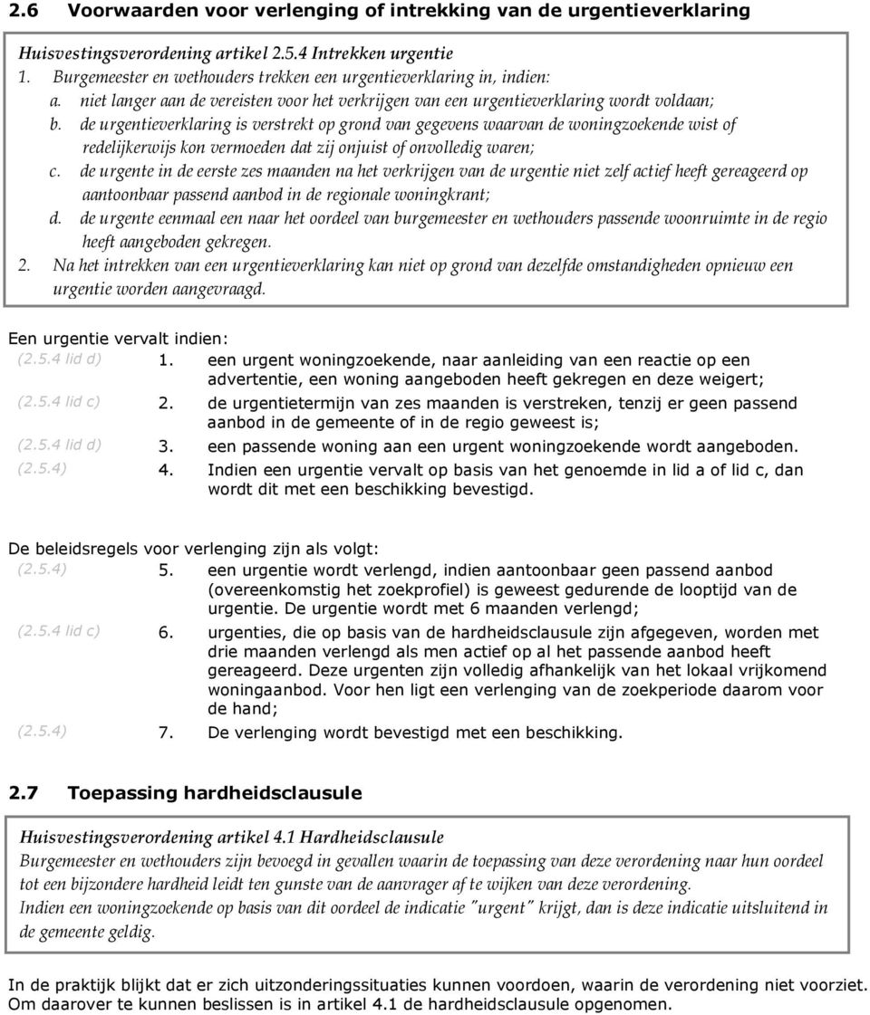 de urgentieverklaring is verstrekt op grond van gegevens waarvan de woningzoekende wist of redelijkerwijs kon vermoeden dat zij onjuist of onvolledig waren; c.