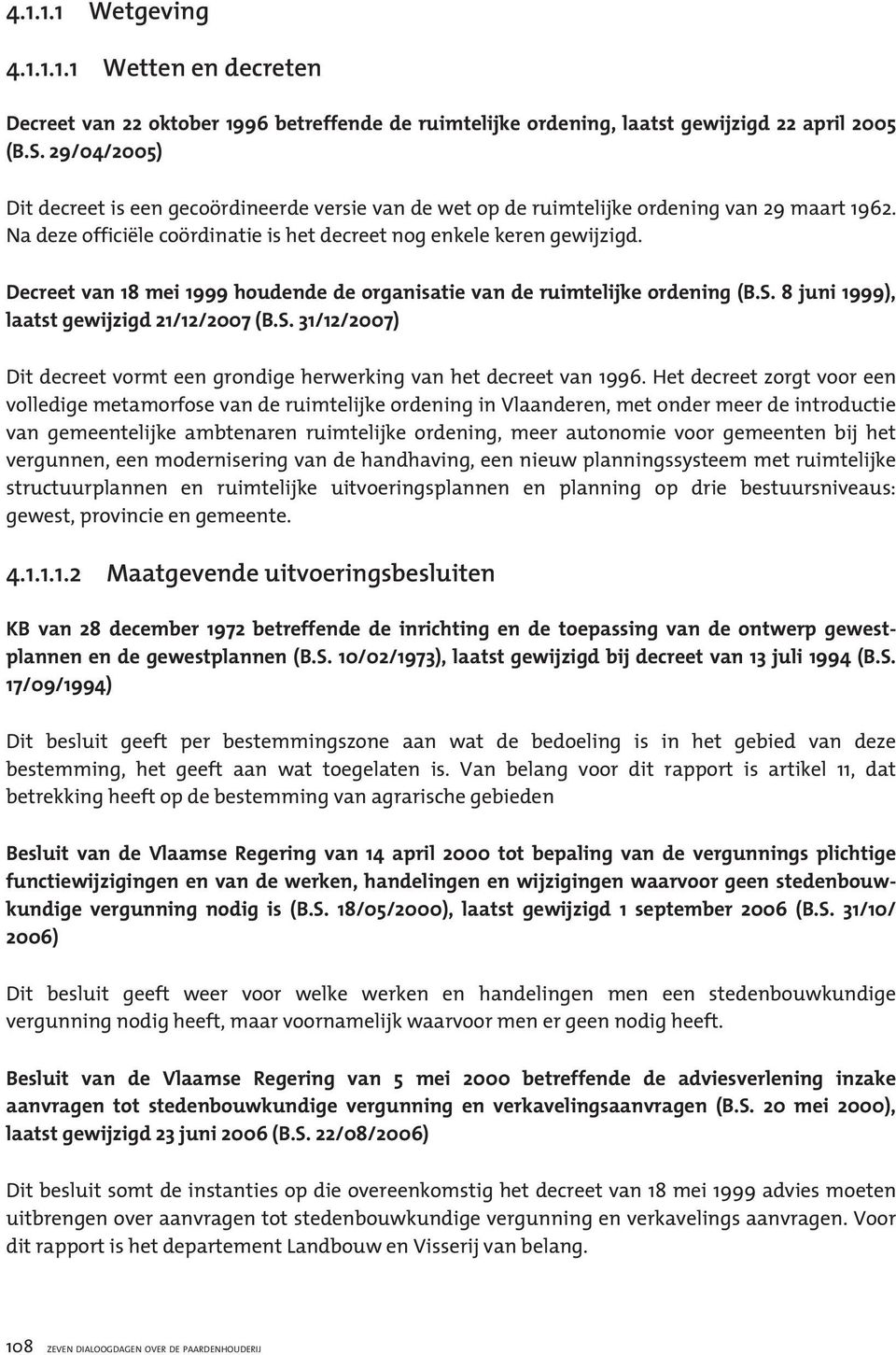 Decreet van 18 mei 1999 houdende de organisatie van de ruimtelijke ordening (B.S. 8 juni 1999), laatst gewijzigd 21/12/2007 (B.S. 31/12/2007) Dit decreet vormt een grondige herwerking van het decreet van 1996.