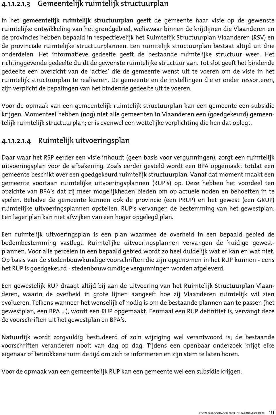 Een ruimtelijk structuurplan bestaat altijd uit drie onderdelen. Het informatieve gedeelte geeft de bestaande ruimtelijke structuur weer.