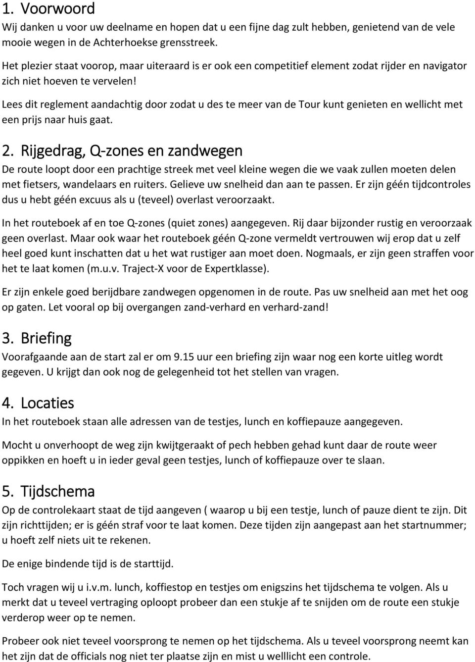 Lees dit reglement aandachtig door zodat u des te meer van de Tour kunt genieten en wellicht met een prijs naar huis gaat. 2.