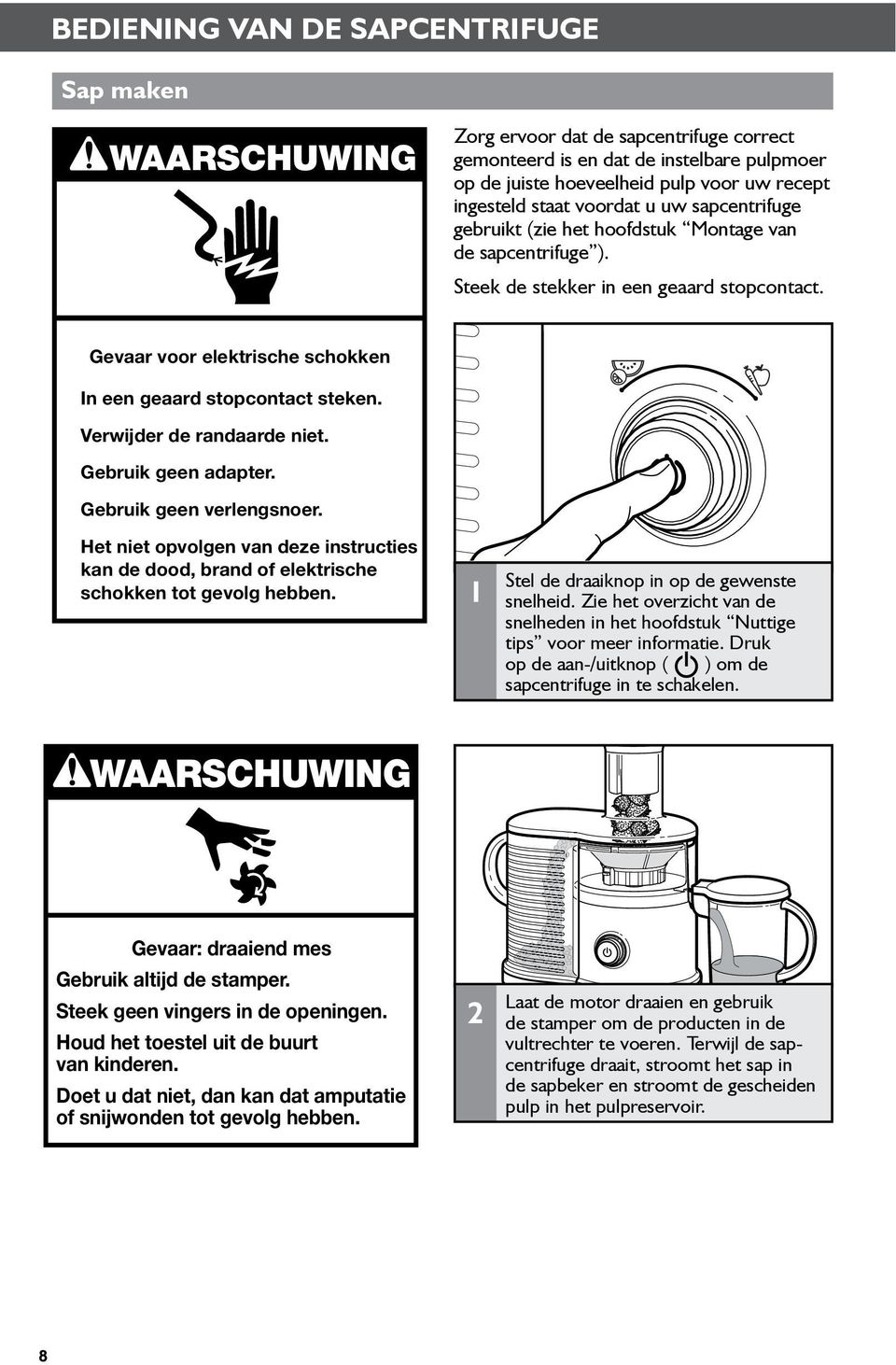 Verwijder de randaarde niet. Gebruik geen adapter. Gebruik geen verlengsnoer. Het niet opvolgen van deze instructies kan de dood, brand of elektrische schokken tot gevolg hebben.