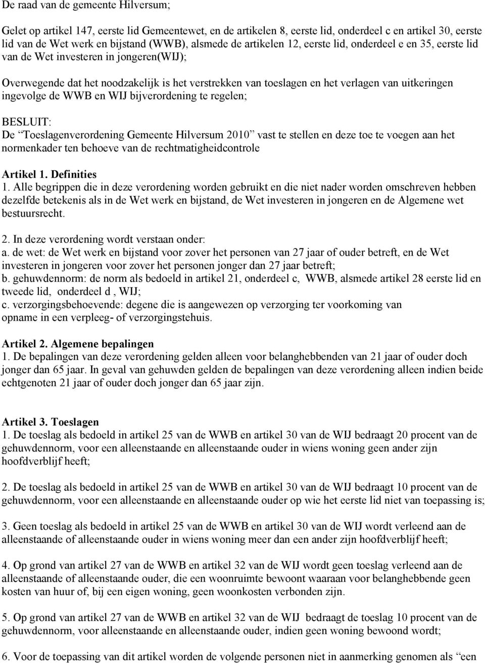 ingevolge de WWB en WIJ bijverordening te regelen; BESLUIT: De Toeslagenverordening Gemeente Hilversum 2010 vast te stellen en deze toe te voegen aan het normenkader ten behoeve van de