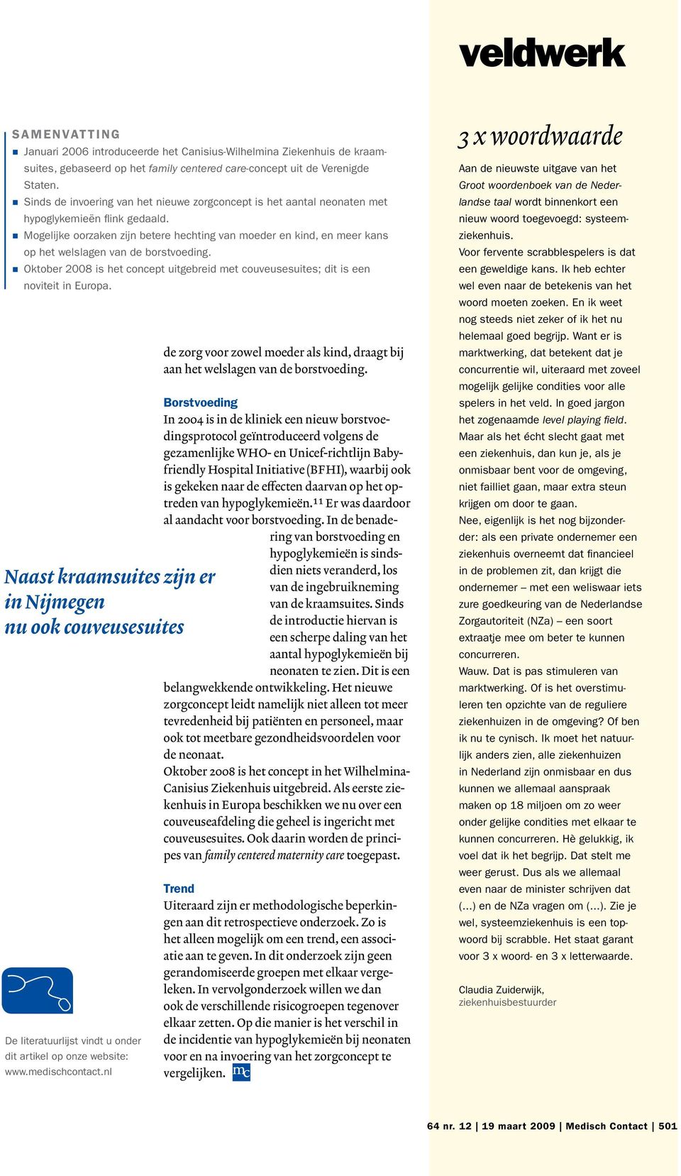 Mogelijke oorzaken zijn betere hechting van moeder en kind, en meer kans op het welslagen van de borstvoeding. Oktober 2008 is het concept uitgebreid met couveusesuites; dit is een noviteit in Europa.