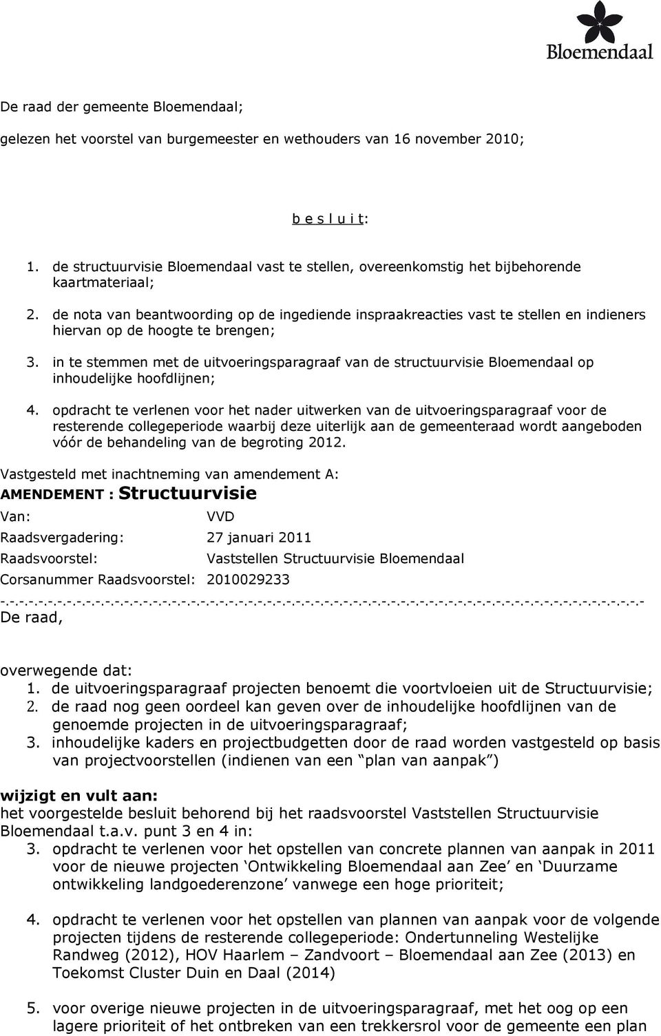 de nota van beantwoording op de ingediende inspraakreacties vast te stellen en indieners hiervan op de hoogte te brengen; 3.