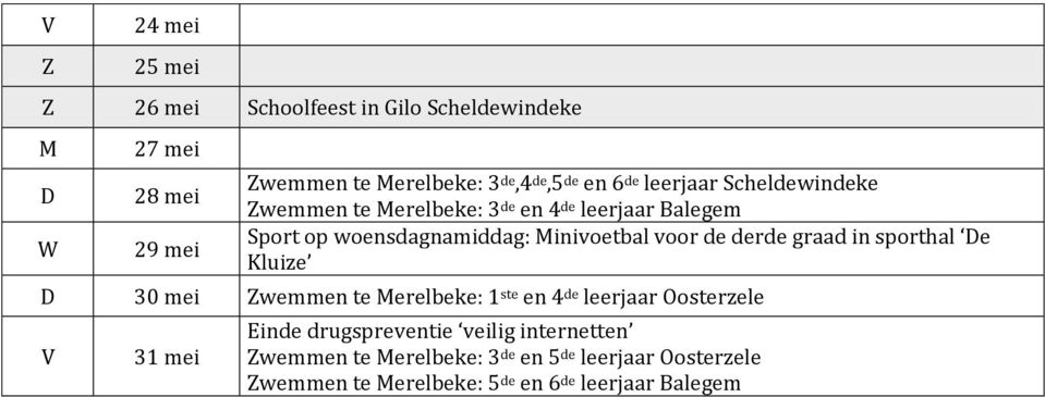 derde graad in sporthal e Kluize 30 mei wemmen te erelbeke: 1 ste en 4 de leerjaar Oosterzele 31 mei Einde