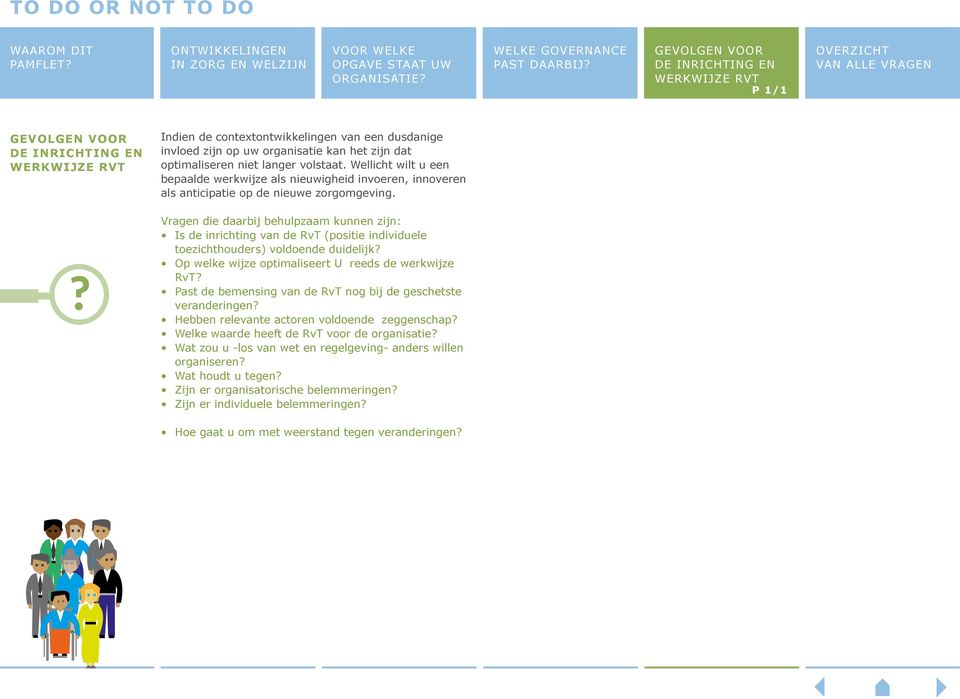 Vragen die daarbij behulpzaam kunnen zijn: Is de inrichting van de RvT (positie individuele toezichthouders) voldoende duidelijk Op welke wijze optimaliseert U reeds de werkwijze RvT Past de