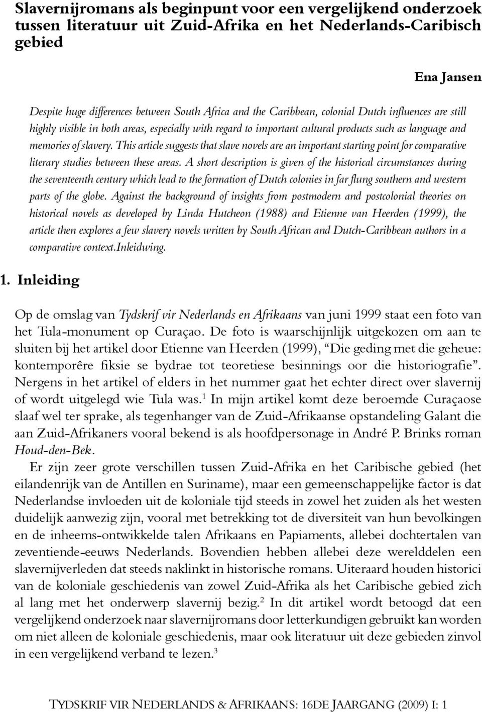 This article suggests that slave novels are an important starting point for comparative literary studies between these areas.