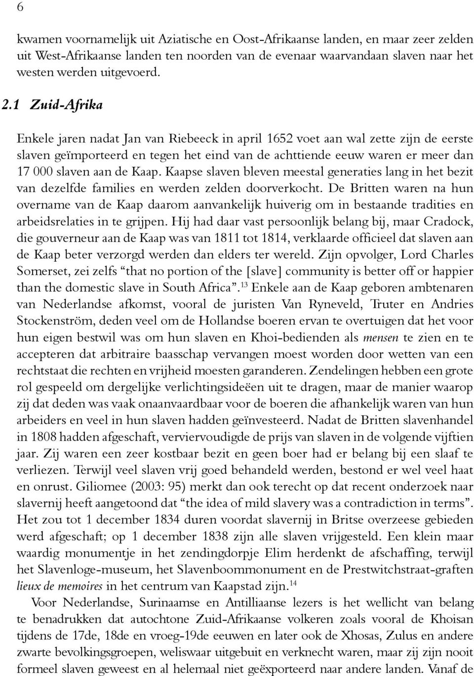 Kaap. Kaapse slaven bleven meestal generaties lang in het bezit van dezelfde families en werden zelden doorverkocht.