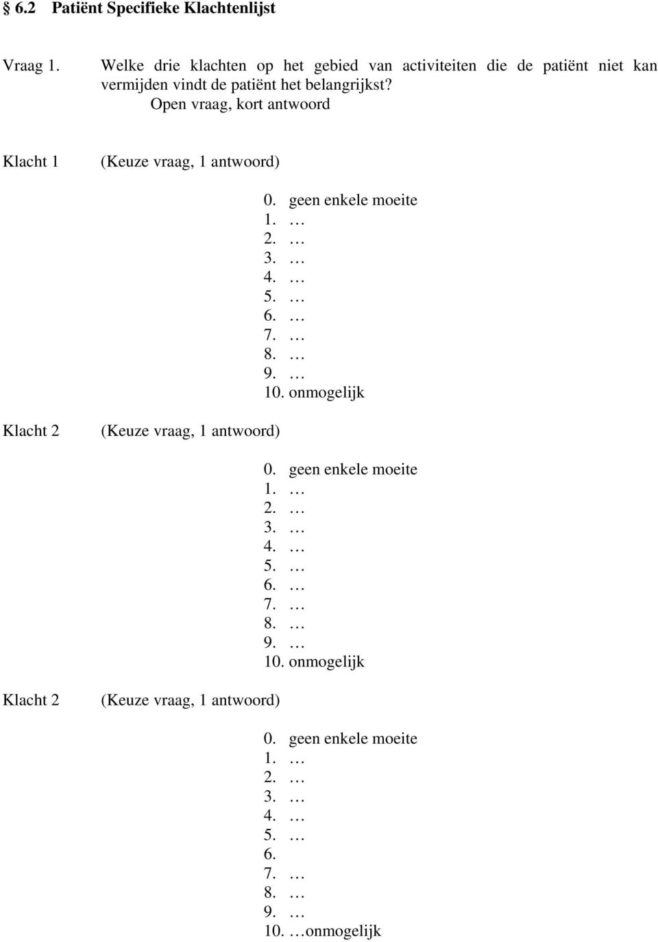 geen enkele moeite 1. 2. 3. 4. 5. 6. 7. 8. 9. 10. onmogelijk Klacht 2 (Keuze vraag, 1 antwoord) 0. geen enkele moeite 1.