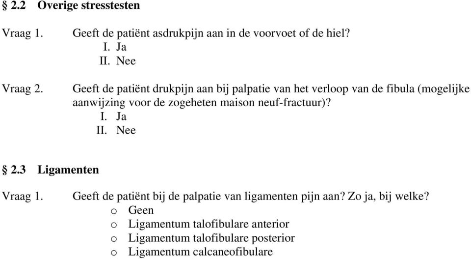 zogeheten maison neuf-fractuur)? 2.3 Ligamenten Geeft de patiënt bij de palpatie van ligamenten pijn aan?
