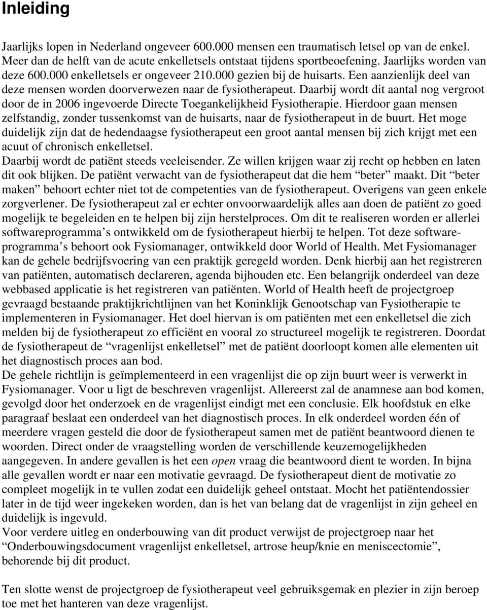 Daarbij wordt dit aantal nog vergroot door de in 2006 ingevoerde Directe Toegankelijkheid Fysiotherapie.