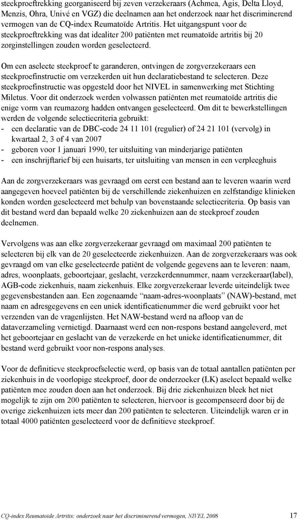 Om een aselecte steekproef te garanderen, ontvingen de zorgverzekeraars een steekproefinstructie om verzekerden uit hun declaratiebestand te selecteren.