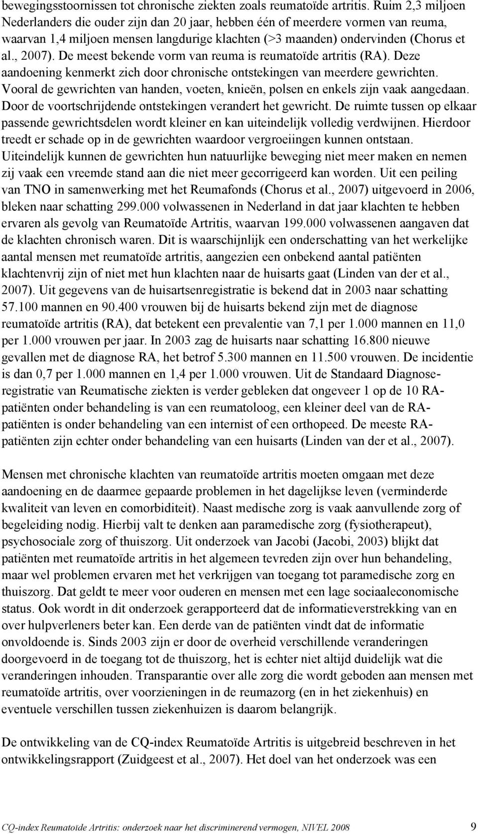 De meest bekende vorm van reuma is reumatoïde artritis (RA). Deze aandoening kenmerkt zich door chronische ontstekingen van meerdere gewrichten.