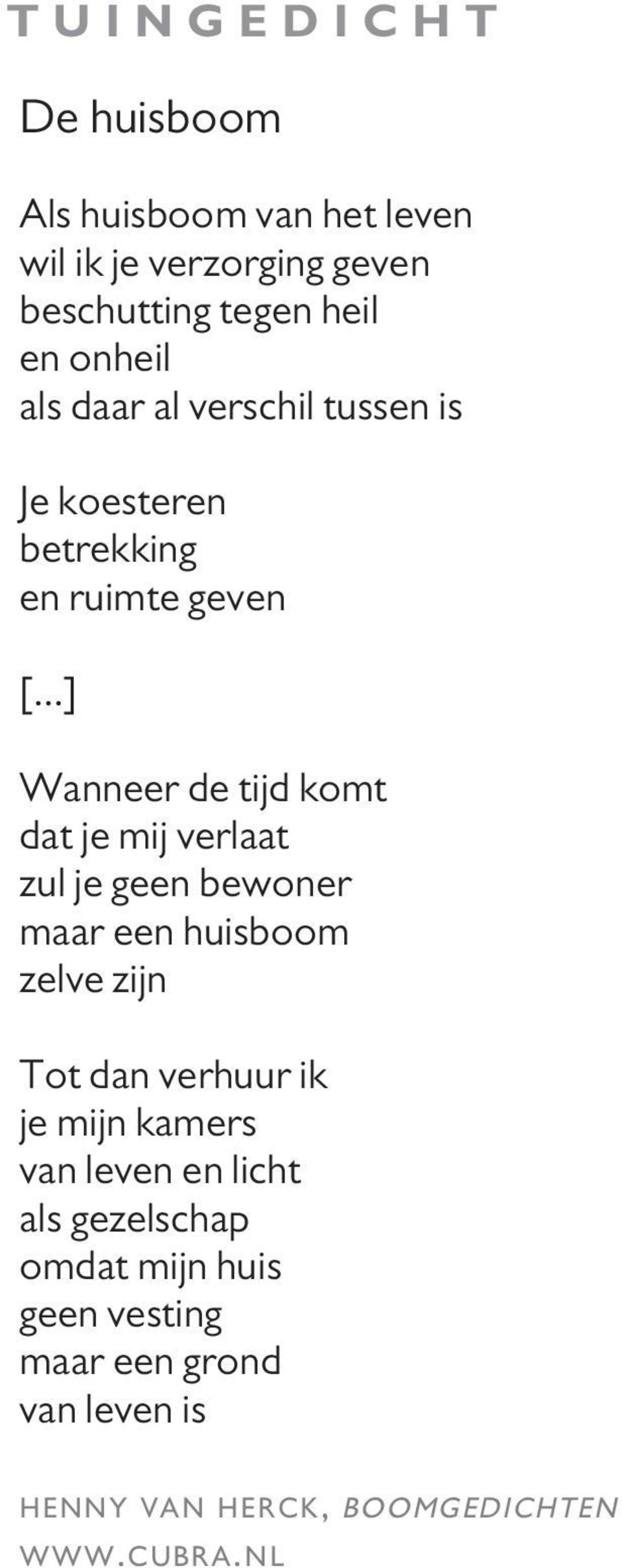 ..] Wanneer de tijd komt dat je mij verlaat zul je geen bewoner maar een huisboom zelve zijn Tot dan verhuur ik