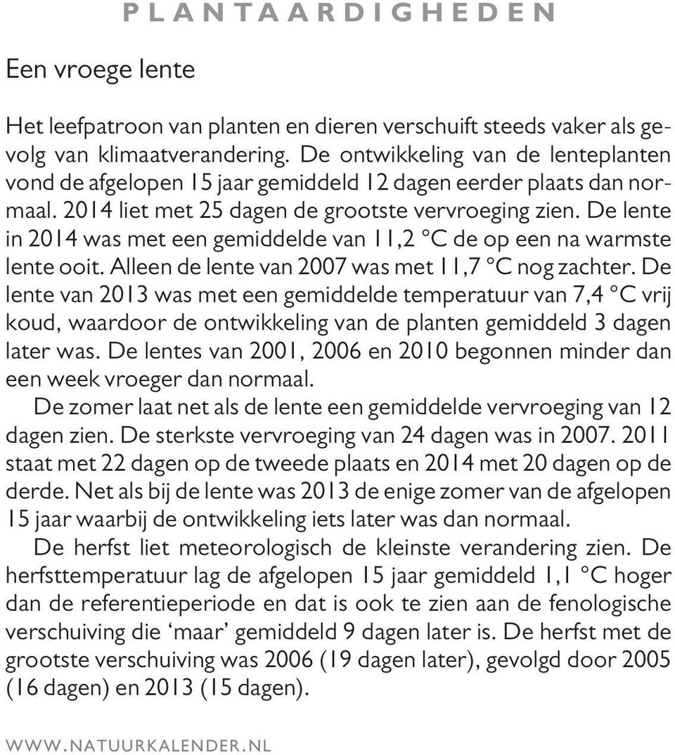 De lente in 2014 was met een gemiddelde van 11,2 C de op een na warmste lente ooit. Alleen de lente van 2007 was met 11,7 C nog zachter.