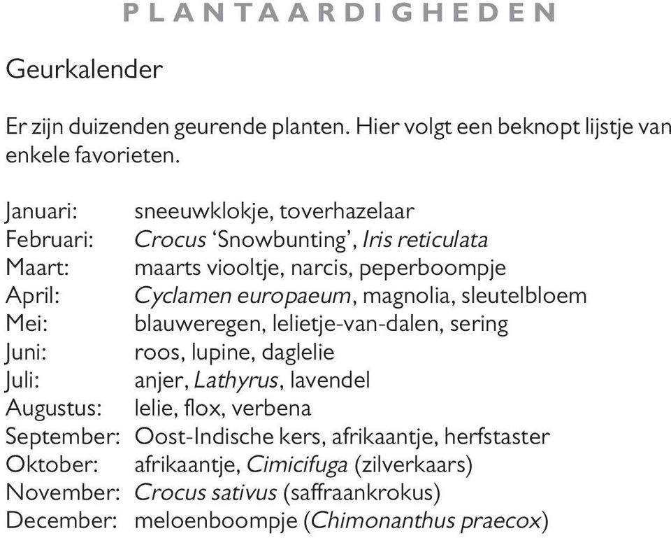 magnolia, sleutelbloem Mei: blauweregen, lelietje-van-dalen, sering Juni: roos, lupine, daglelie Juli: anjer, Lathyrus, lavendel Augustus: lelie, flox,