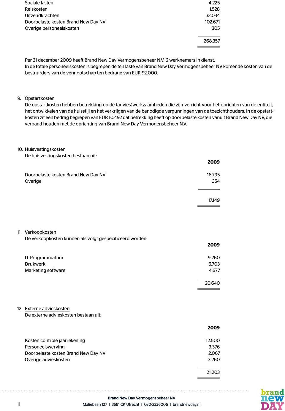 In de totale personeelskosten is begrepen de ten laste van komende kosten van de bestuurders van de vennootschap ten bedrage van EUR 92