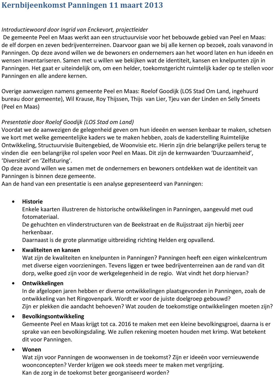 Op deze avond willen we de bewoners en ondernemers aan het woord laten en hun ideeën en wensen inventariseren. Samen met u willen we bekijken wat de identiteit, kansen en knelpunten zijn in Panningen.