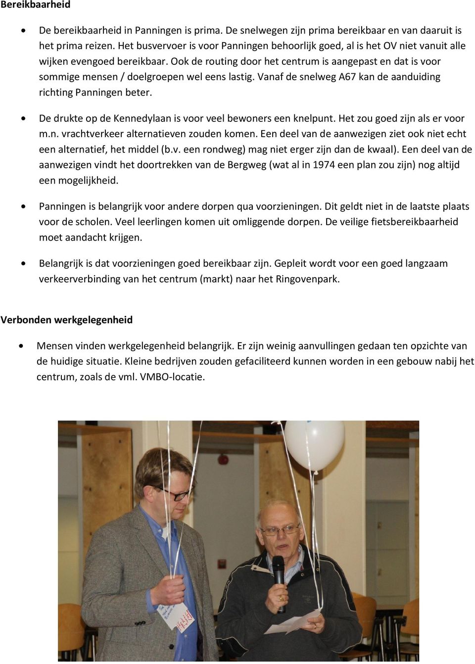 Ook de routing door het centrum is aangepast en dat is voor sommige mensen / doelgroepen wel eens lastig. Vanaf de snelweg A67 kan de aanduiding richting Panningen beter.