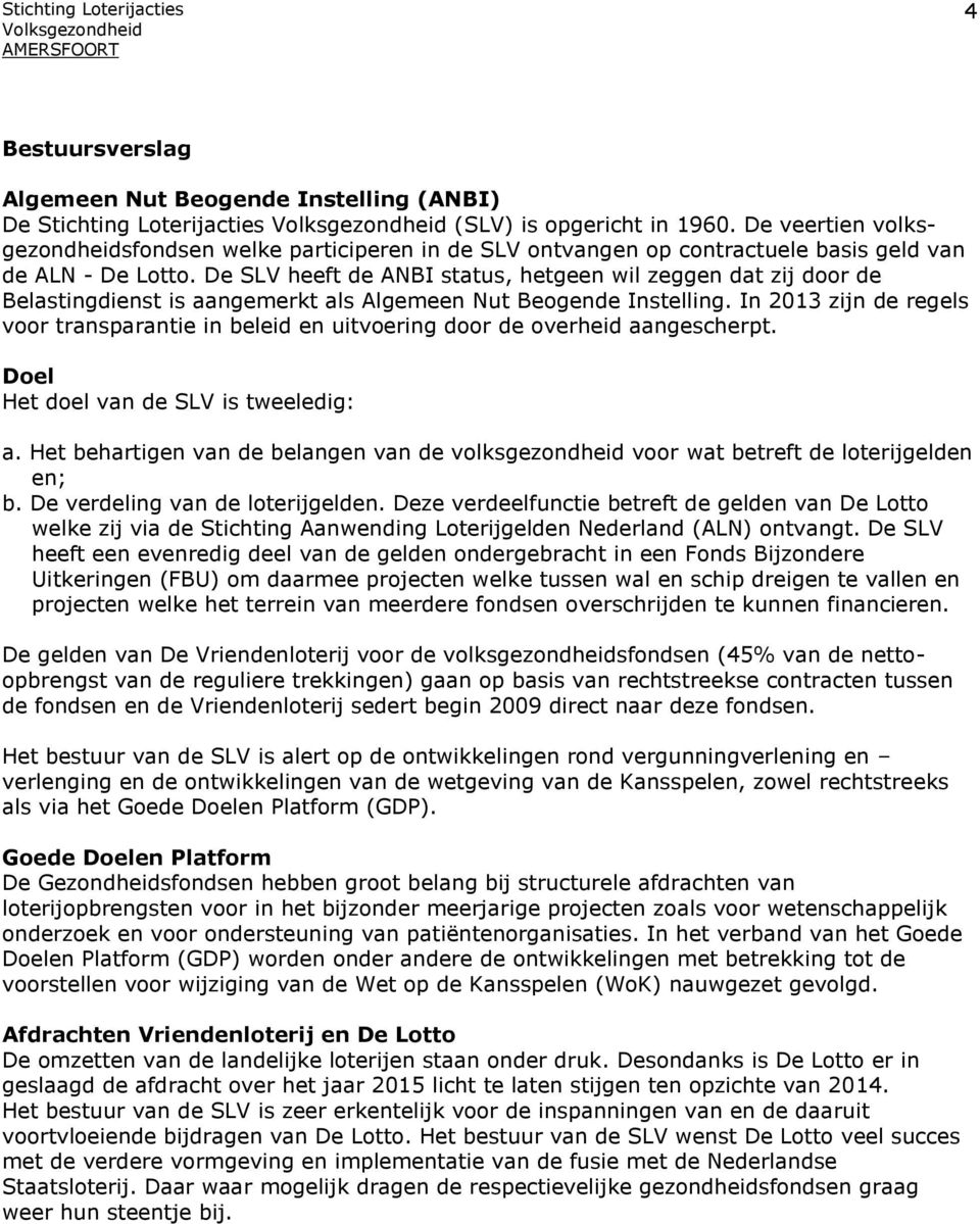 De SLV heeft de ANBI status, hetgeen wil zeggen dat zij door de Belastingdienst is aangemerkt als Algemeen Nut Beogende Instelling.