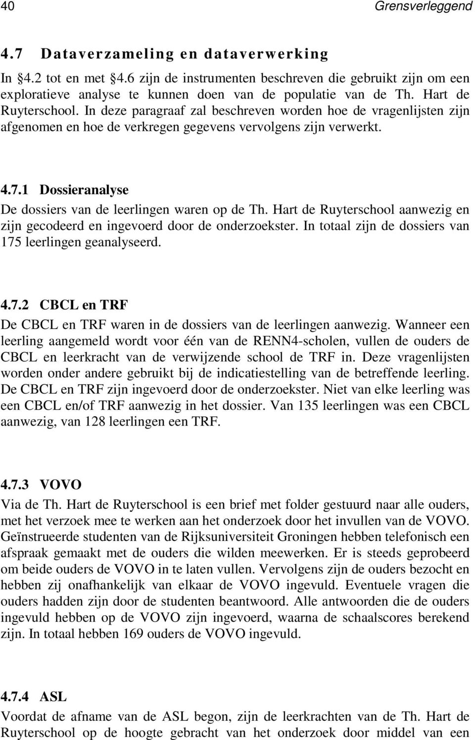 1 Dossieranalyse De dossiers van de leerlingen waren op de Th. Hart de Ruyterschool aanwezig en zijn gecodeerd en ingevoerd door de onderzoekster.