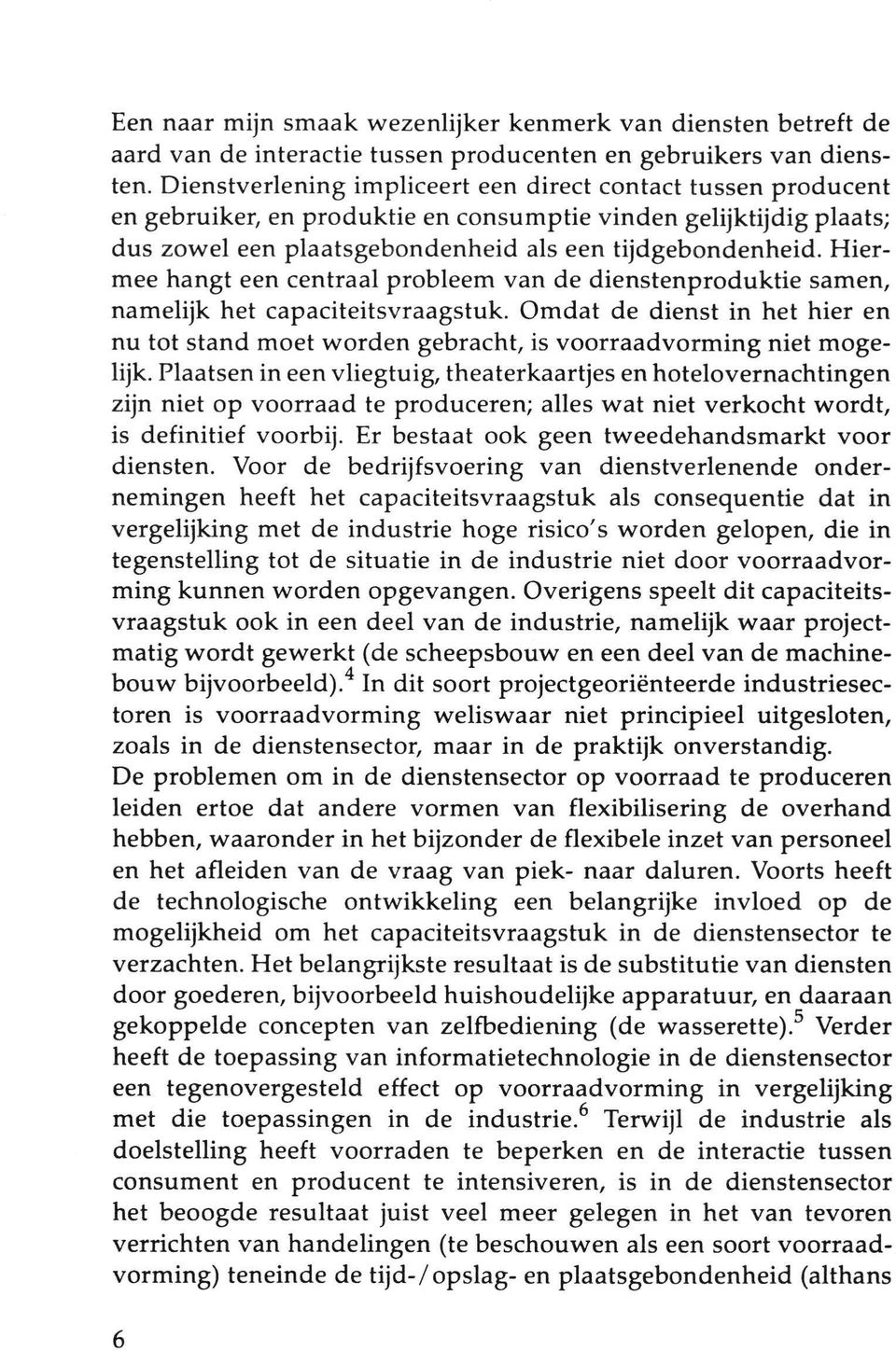 Hiermee hangt een centraal probleem van de dienstenproduktie samen, namelijk het capaciteitsvraagstuk.