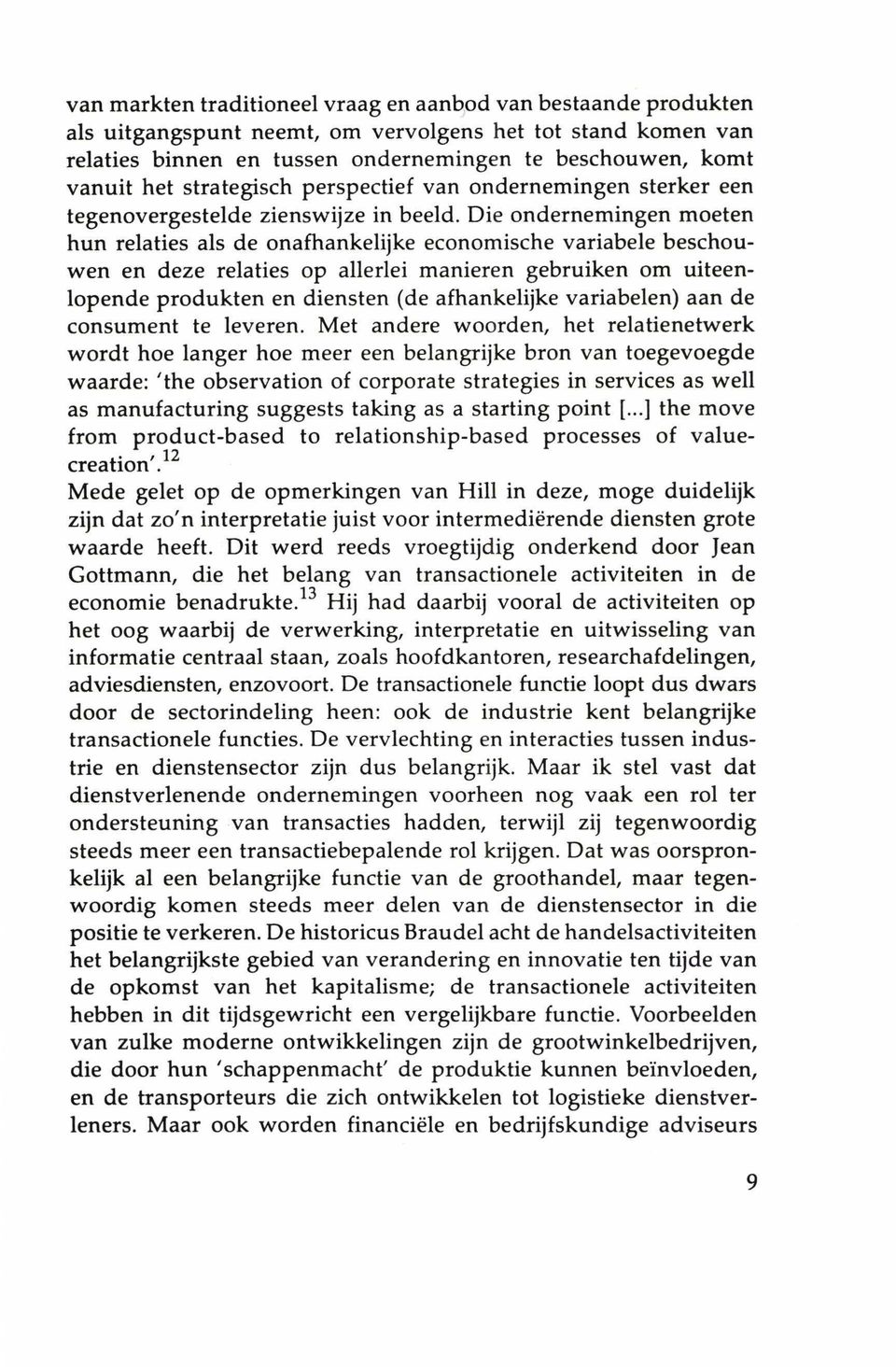 Die ondernemingen moeten hun relaties als de onafhankelijke economische variabele beschouwen en deze relaties op allerlei manieren gebruiken om uiteenlopende produkten en diensten (de afhankelijke