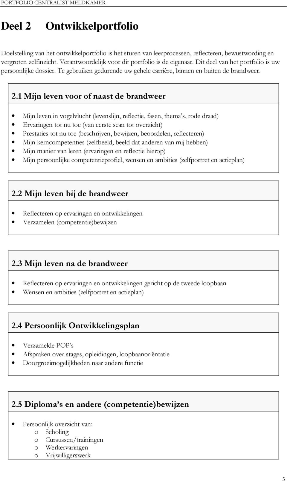 1 Mijn leven voor of naast de brandweer Mijn leven in vogelvlucht (levenslijn, reflectie, fasen, thema s, rode draad) Ervaringen tot nu toe (van eerste scan tot overzicht) Prestaties tot nu toe