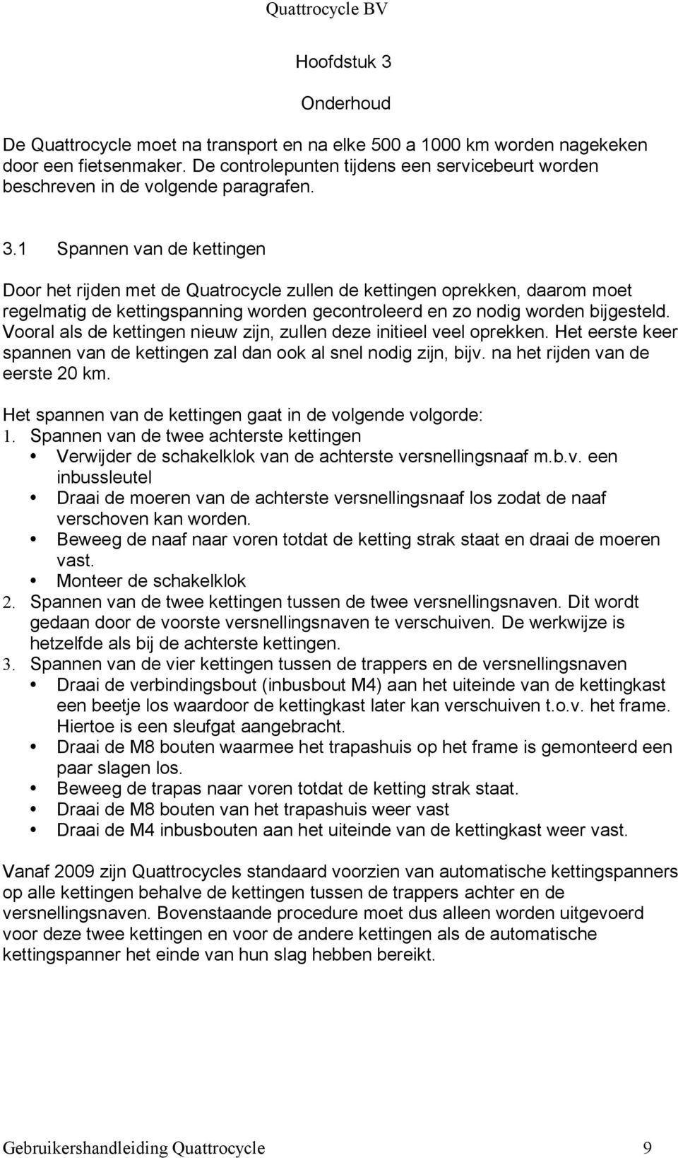 1 Spannen van de kettingen Door het rijden met de Quatrocycle zullen de kettingen oprekken, daarom moet regelmatig de kettingspanning worden gecontroleerd en zo nodig worden bijgesteld.