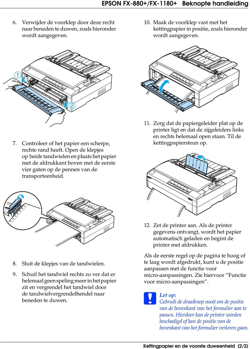 11. Zorg dat de papiergeleider plat op de printer ligt en dat de zijgeleiders links en rechts helemaal open staan. Til de kettingpapiersteun op. 12. Zet de printer aan.