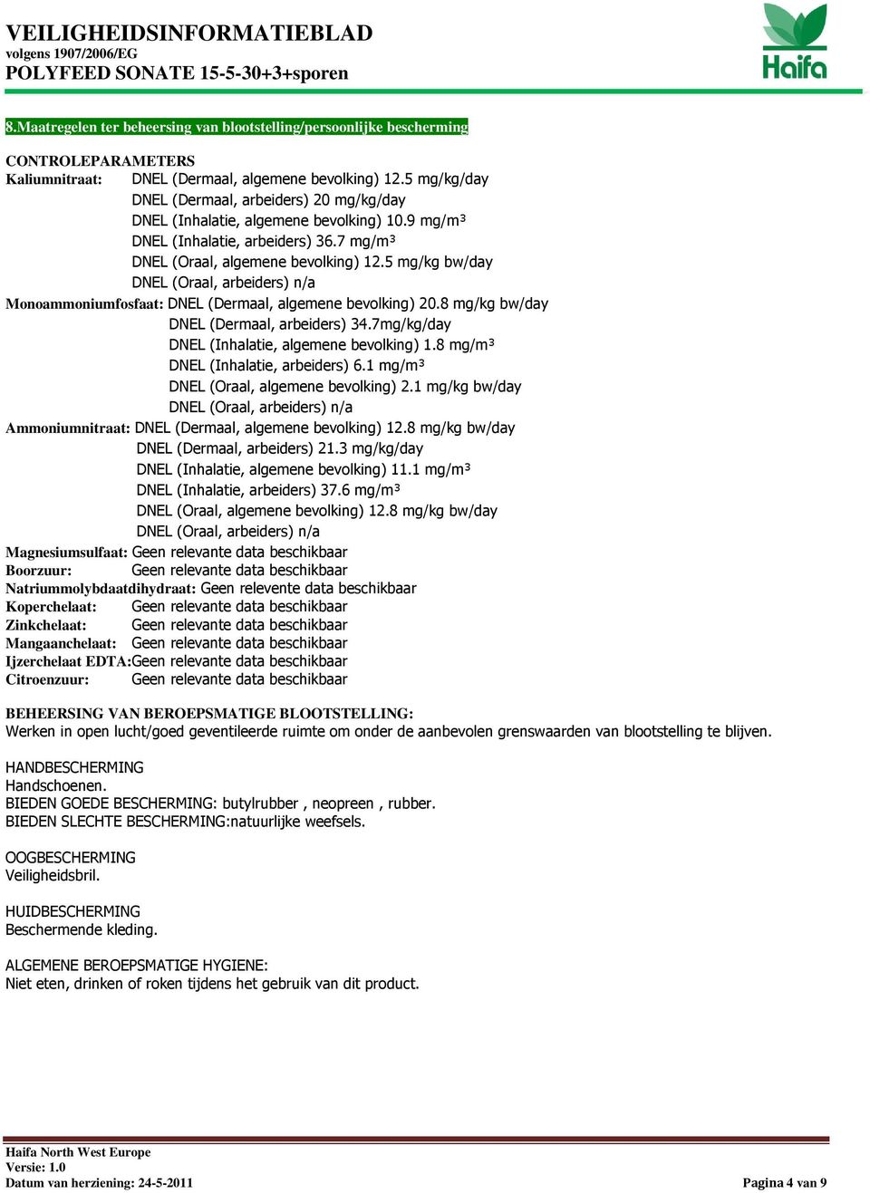 5 mg/kg bw/day DNEL (Oraal, arbeiders) n/a Monoammoniumfosfaat: DNEL (Dermaal, algemene bevolking) 20.8 mg/kg bw/day DNEL (Dermaal, arbeiders) 34.7mg/kg/day DNEL (Inhalatie, algemene bevolking) 1.