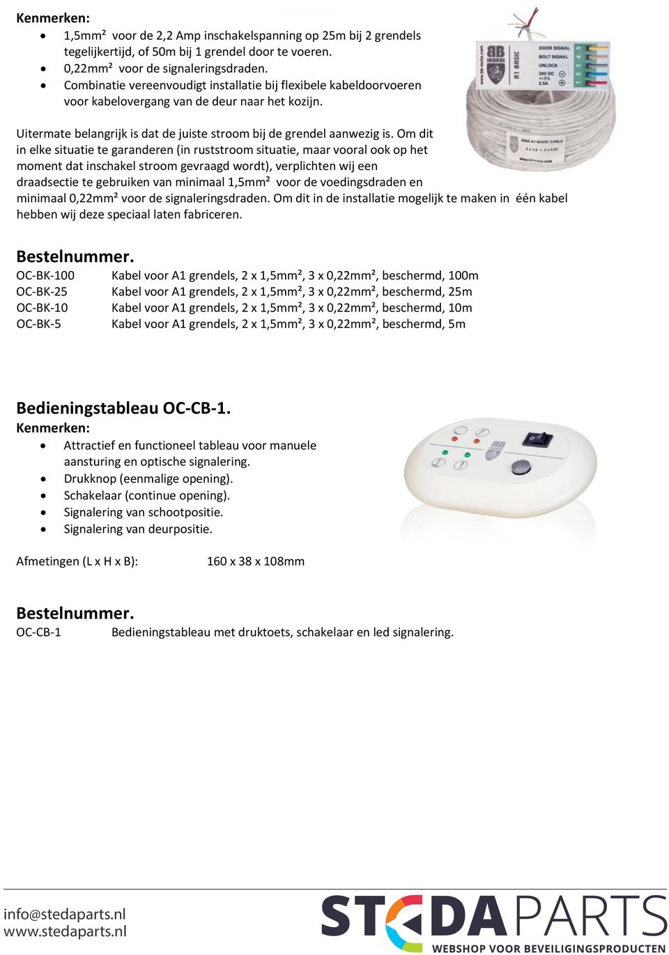 Om dit in elke situatie te garanderen (in ruststroom situatie, maar vooral ook op het moment dat inschakel stroom gevraagd wordt), verplichten wij een draadsectie te gebruiken van minimaal 1,5mm²