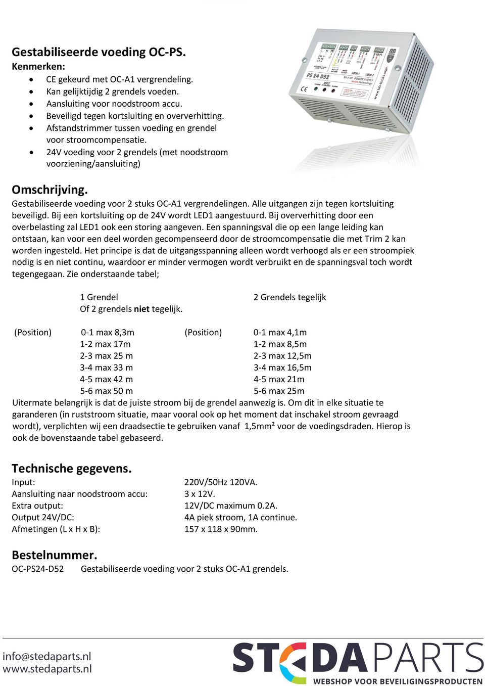 Gestabiliseerde voeding voor 2 stuks OC A1 vergrendelingen. Alle uitgangen zijn tegen kortsluiting beveiligd. Bij een kortsluiting op de 24V wordt LED1 aangestuurd.