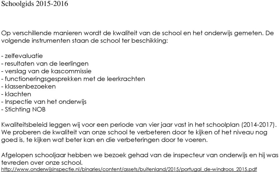 - klachten - Inspectie van het onderwijs - Stichting NOB Kwaliteitsbeleid leggen wij voor een periode van vier jaar vast in het schoolplan (2014-2017).