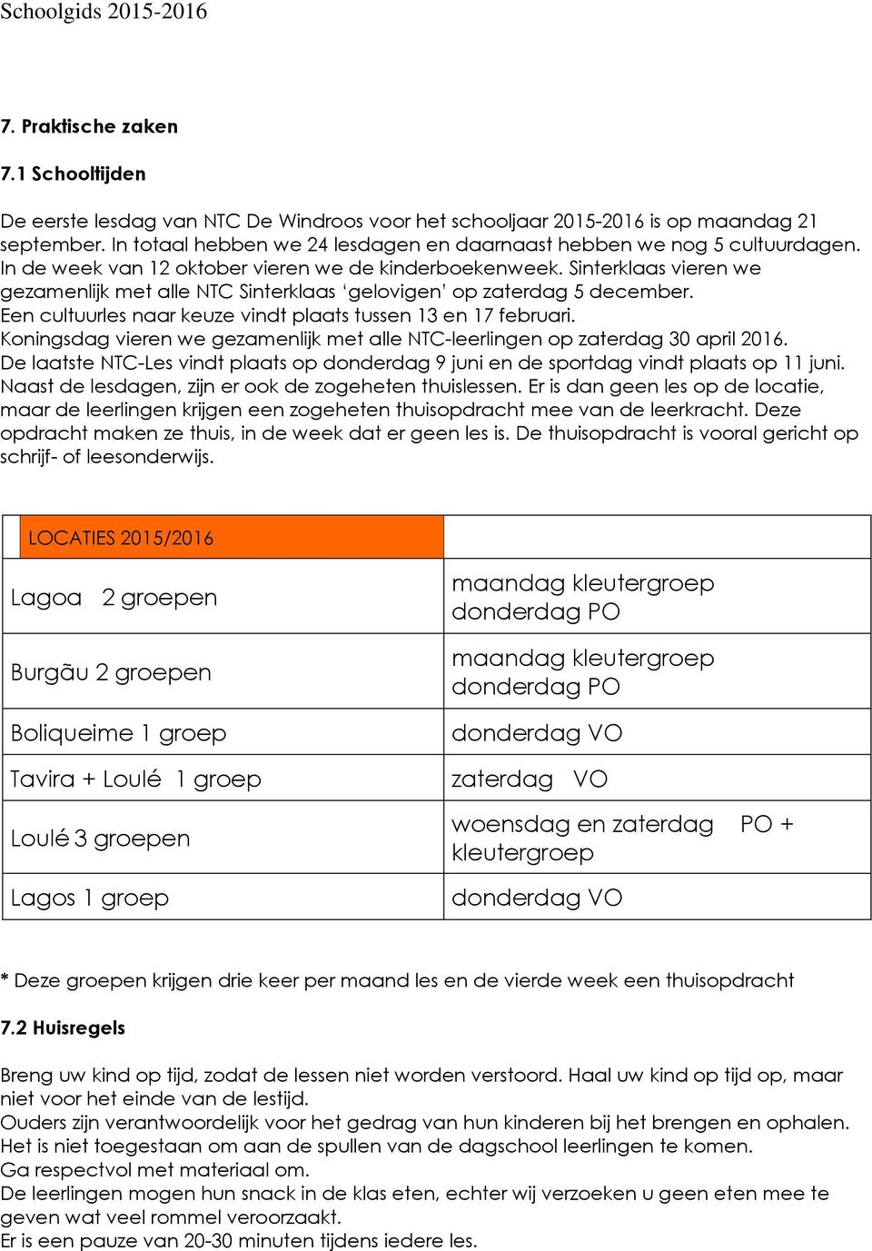 Sinterklaas vieren we gezamenlijk met alle NTC Sinterklaas gelovigen op zaterdag 5 december. Een cultuurles naar keuze vindt plaats tussen 13 en 17 februari.