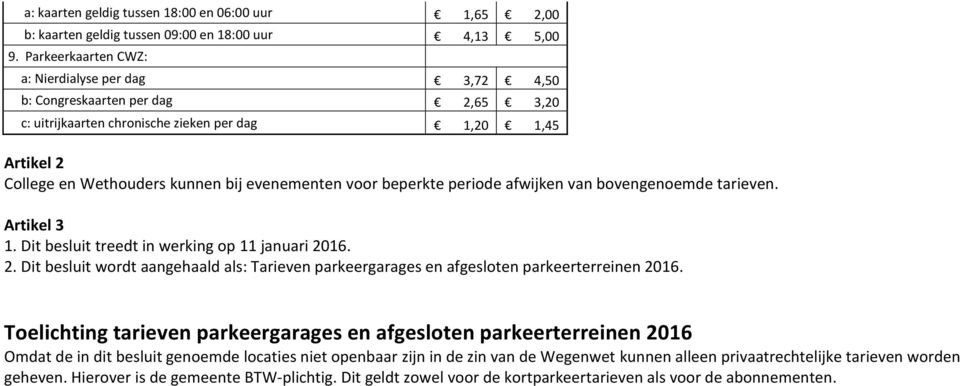 voor beperkte periode afwijken van bovengenoemde tarieven. Artikel 3 1. Dit besluit treedt in werking op 11 januari 20