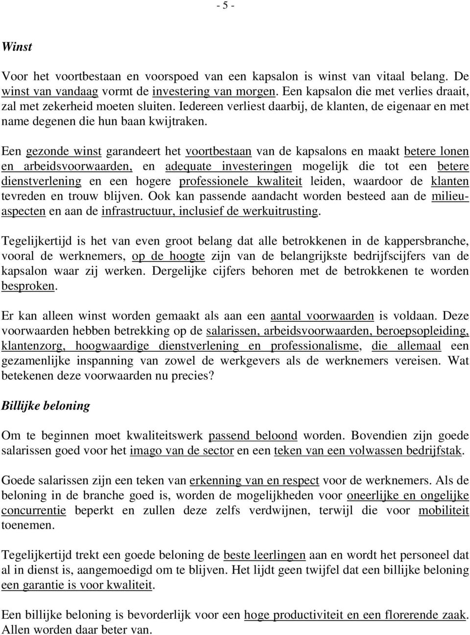 Een gezonde winst garandeert het voortbestaan van de kapsalons en maakt betere lonen en arbeidsvoorwaarden, en adequate investeringen mogelijk die tot een betere dienstverlening en een hogere