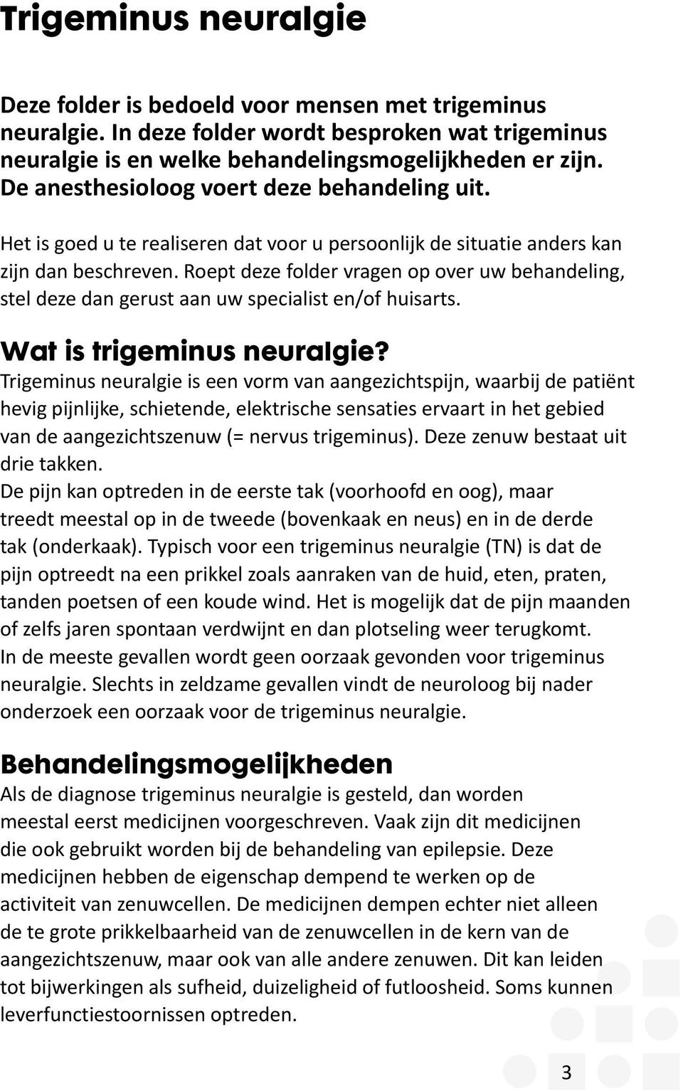 Roept deze folder vragen op over uw behandeling, stel deze dan gerust aan uw specialist en/of huisarts. Wat is trigeminus neuralgie?