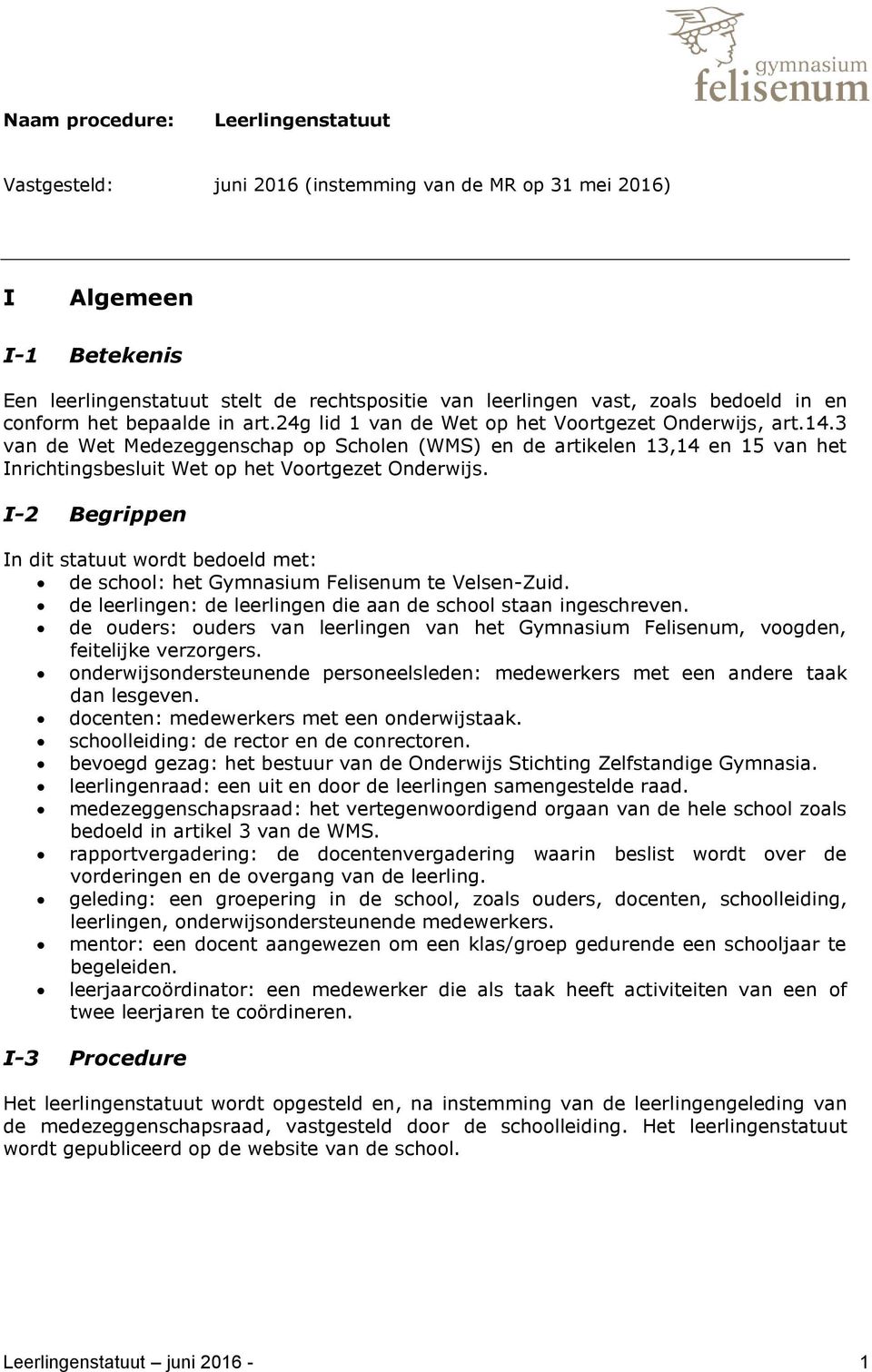 3 van de Wet Medezeggenschap op Scholen (WMS) en de artikelen 13,14 en 15 van het Inrichtingsbesluit Wet op het Voortgezet Onderwijs.