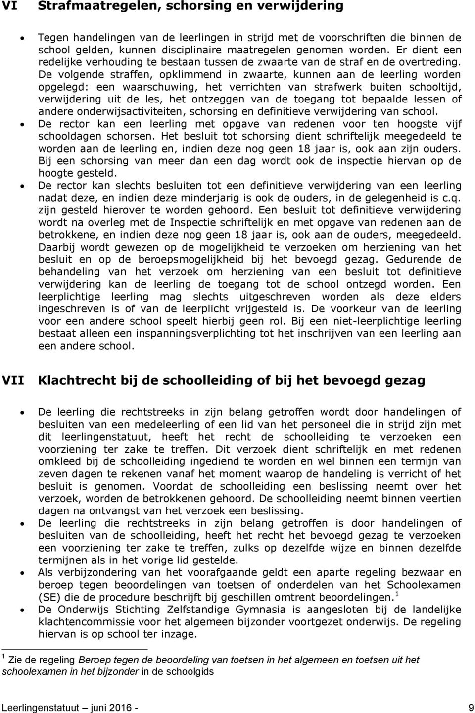 De volgende straffen, opklimmend in zwaarte, kunnen aan de leerling worden opgelegd: een waarschuwing, het verrichten van strafwerk buiten schooltijd, verwijdering uit de les, het ontzeggen van de