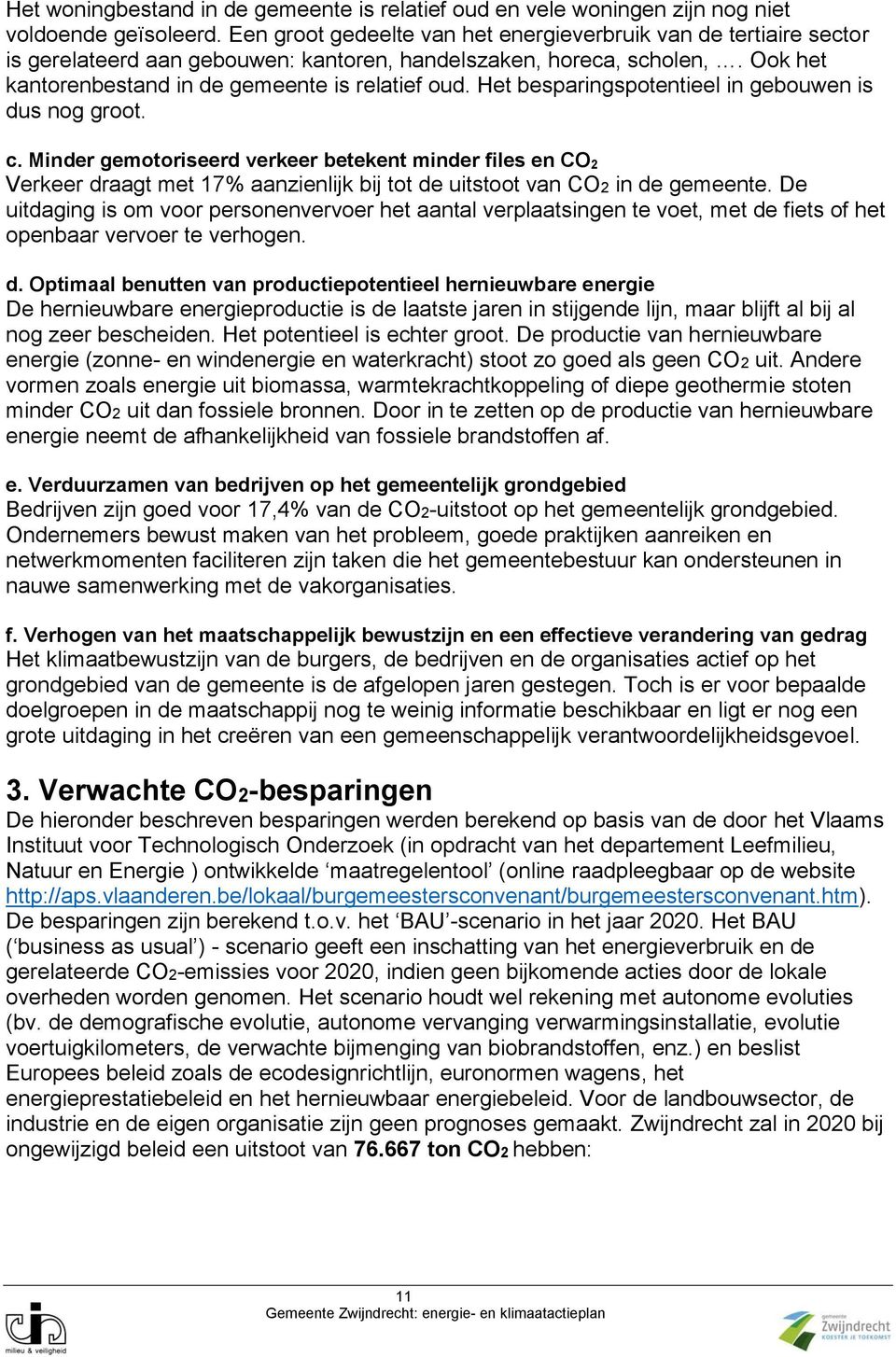 Het besparingspotentieel in gebouwen is dus nog groot. c. Minder gemotoriseerd verkeer betekent minder files en CO 2 Verkeer draagt met 17% aanzienlijk bij tot de uitstoot van CO2 in de gemeente.