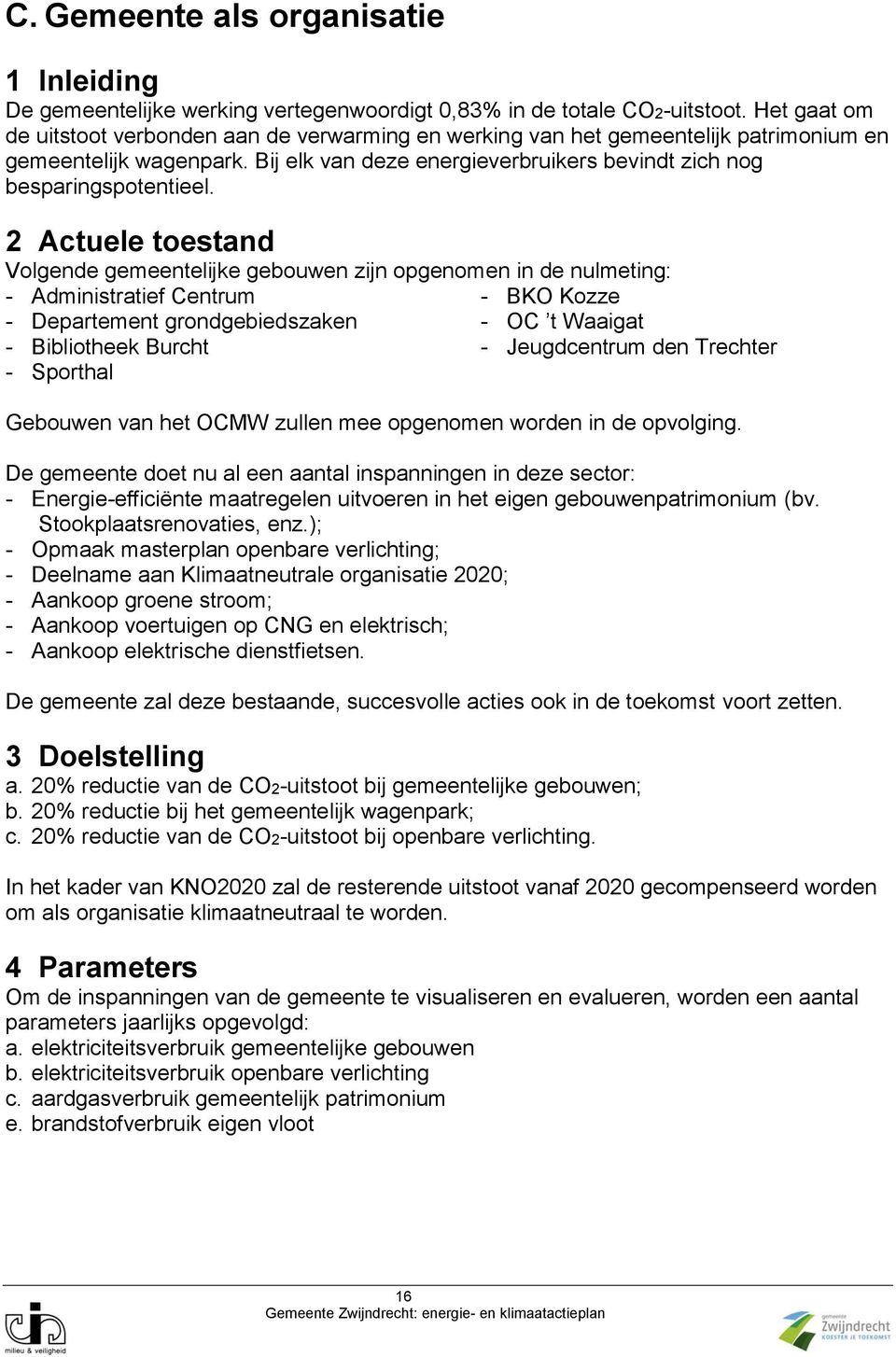 2 Actuele toestand Volgende gemeentelijke gebouwen zijn opgenomen in de nulmeting: - Administratief Centrum - BKO Kozze - Departement grondgebiedszaken - OC t Waaigat - Bibliotheek Burcht -