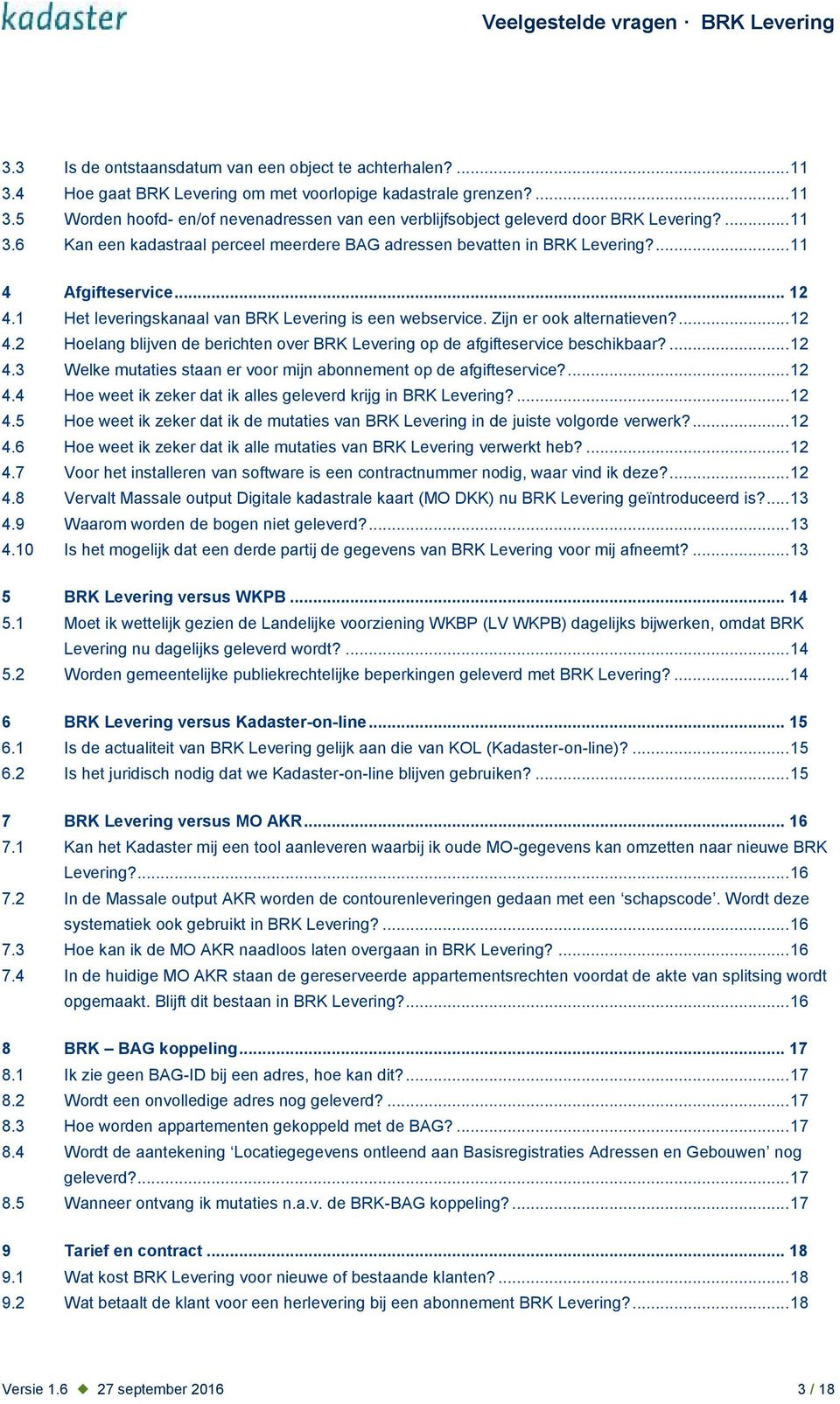 Zijn er ook alternatieven?... 12 4.2 Hoelang blijven de berichten over BRK Levering op de afgifteservice beschikbaar?... 12 4.3 Welke mutaties staan er voor mijn abonnement op de afgifteservice?... 12 4.4 Hoe weet ik zeker dat ik alles geleverd krijg in BRK Levering?