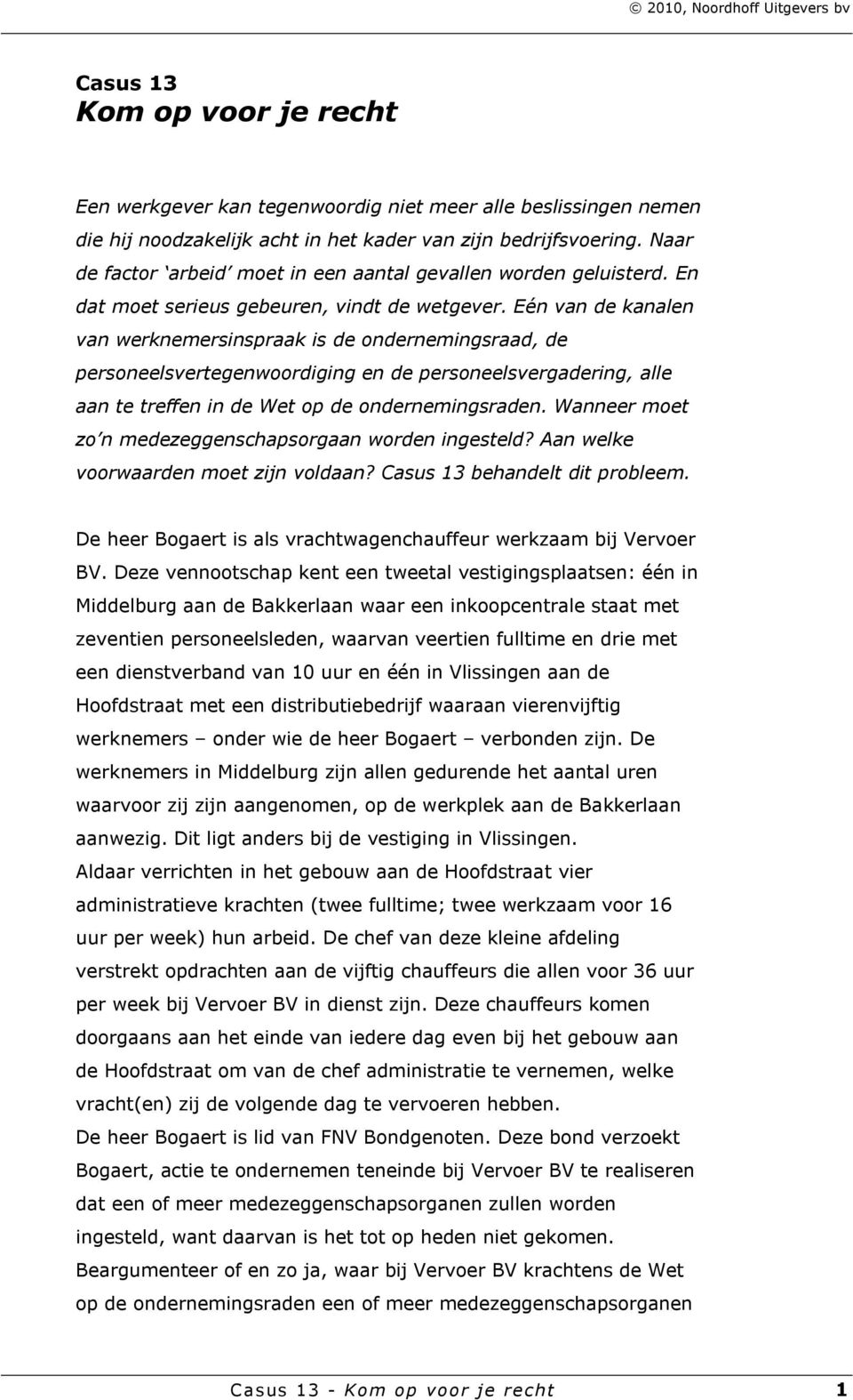 Eén van de kanalen van werknemersinspraak is de ondernemingsraad, de personeelsvertegenwoordiging en de personeelsvergadering, alle aan te treffen in de Wet op de ondernemingsraden.