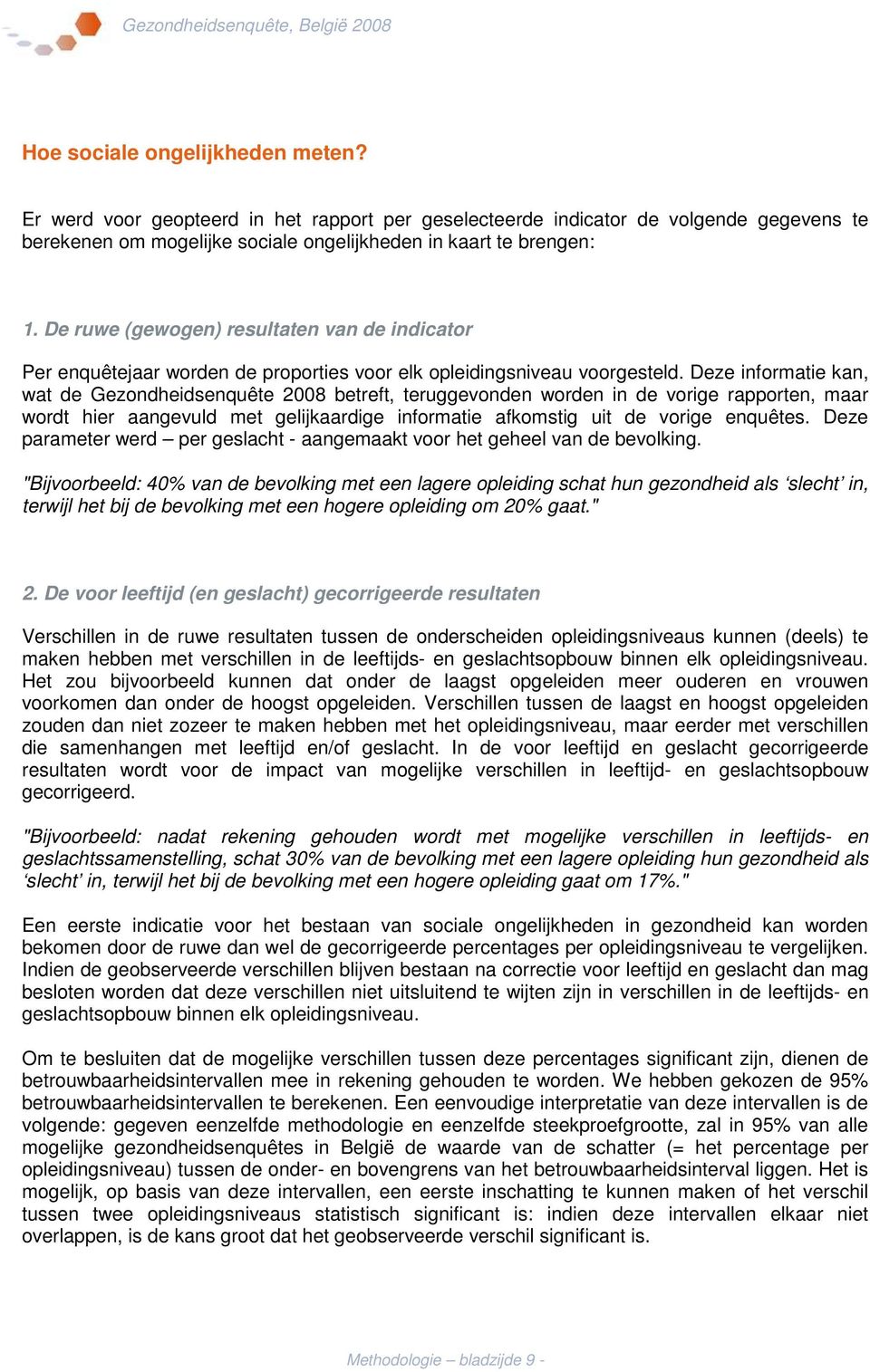 Deze informatie kan, wat de Gezondheidsenquête 2008 betreft, teruggevonden worden in de vorige rapporten, maar wordt hier aangevuld met gelijkaardige informatie afkomstig uit de vorige enquêtes.