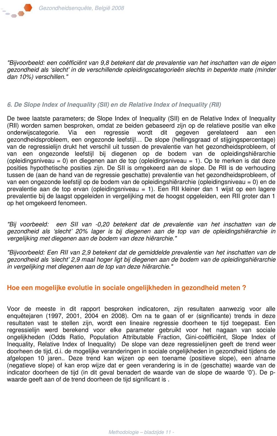 De Slope Index of Inequality (SII) en de Relative Index of Inequality (RII) De twee laatste parameters; de Slope Index of Inequality (SII) en de Relative Index of Inequality (RII) worden samen