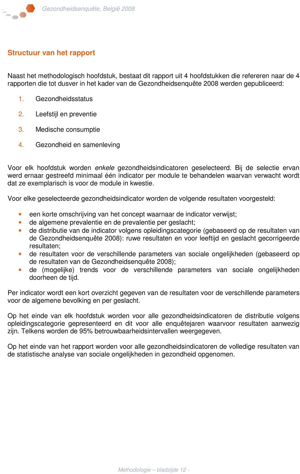 Bij de selectie ervan werd ernaar gestreefd minimaal één indicator per module te behandelen waarvan verwacht wordt dat ze exemplarisch is voor de module in kwestie.